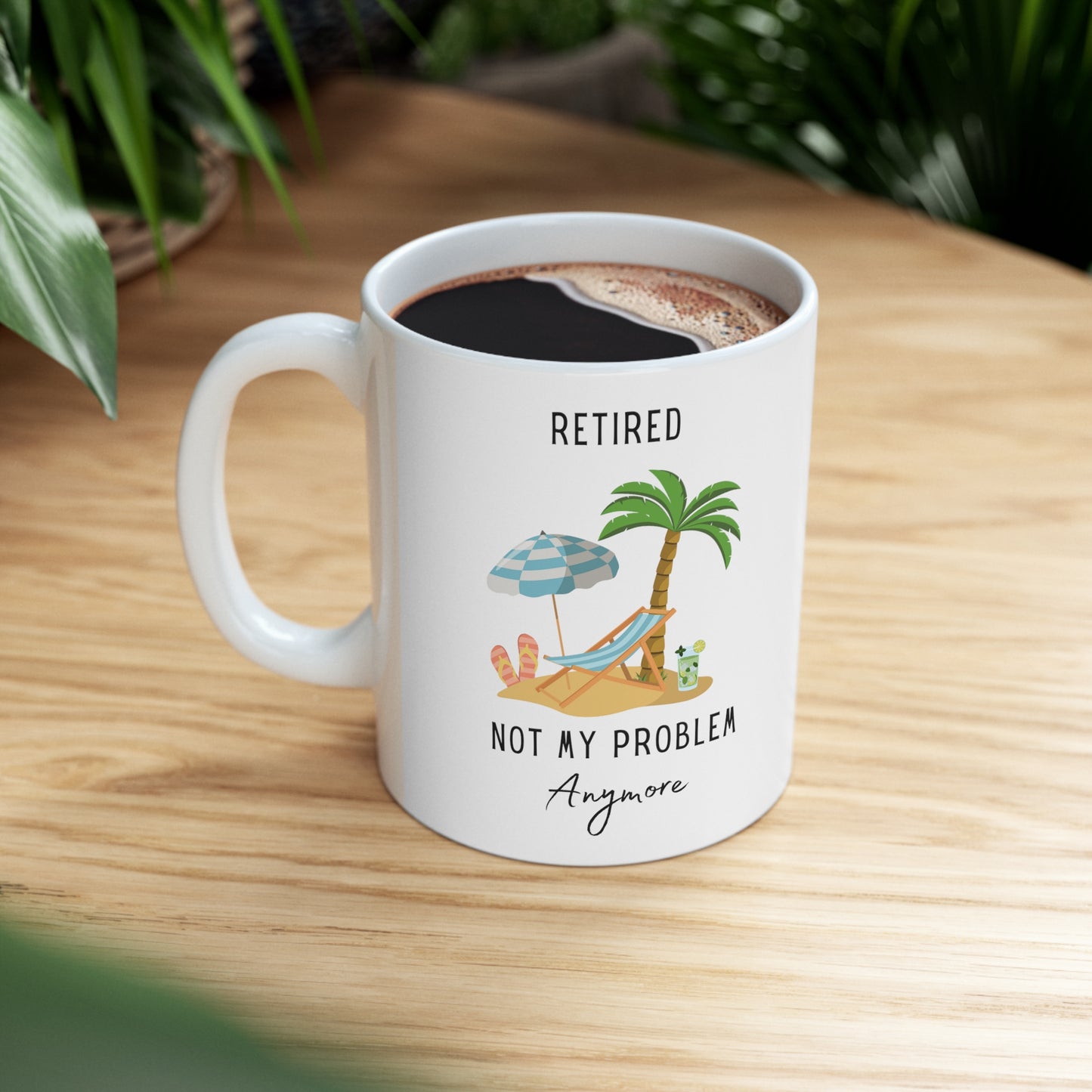 Retired - Not My Problem Anymore - Ceramic Mug