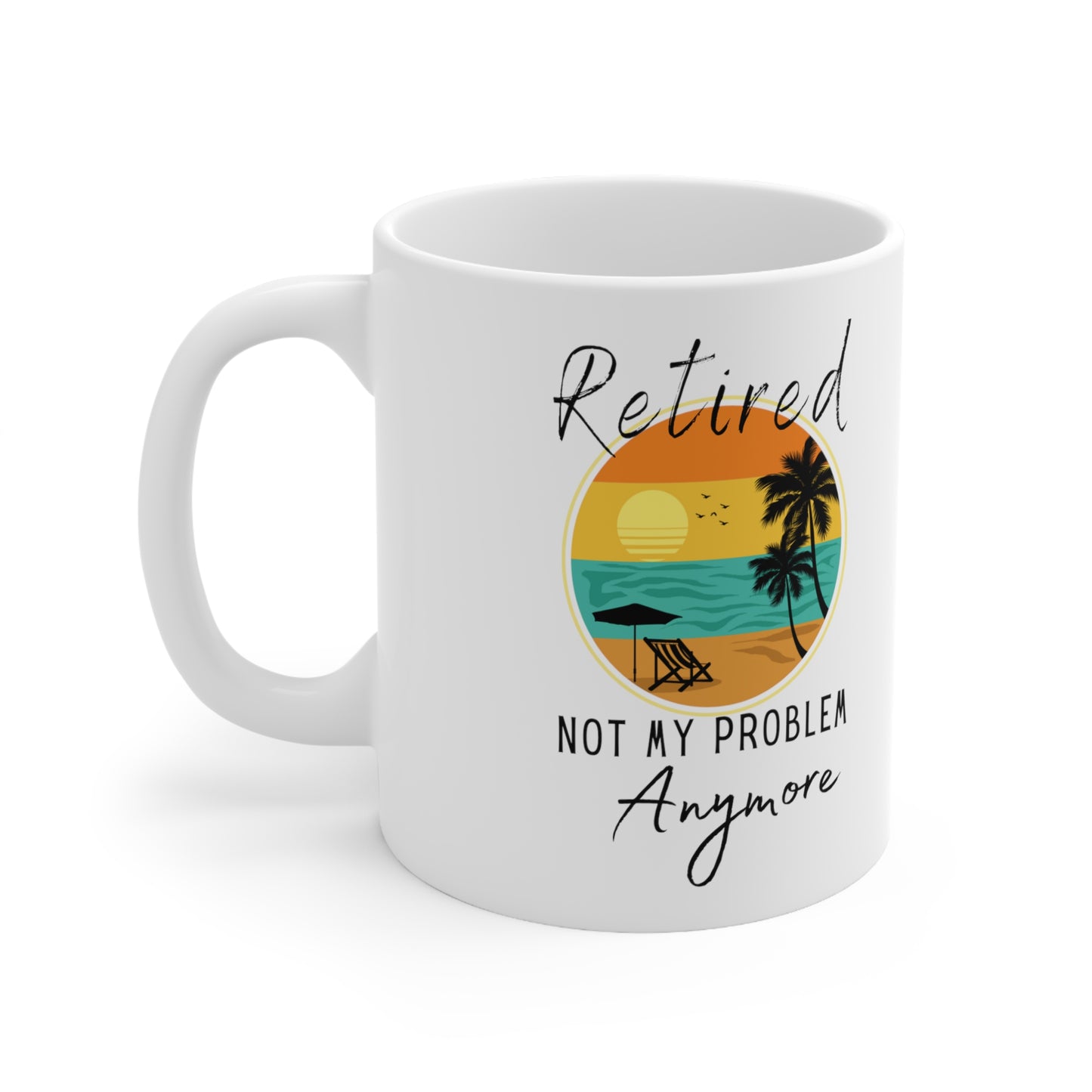 "Retired Not My Problem Anymore" Coffee Mug